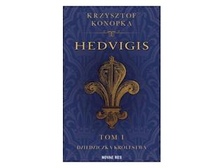 „Hedvigis. Tom I. Dziedziczka Królestwa” Krzysztof Konopka