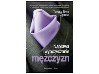 „Naprawa i wypożyczanie mężczyzn” Teresa Ewa Opoka