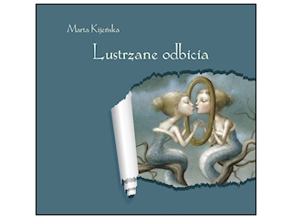 „Lustrzane Odbicia” Marta Kijeńska