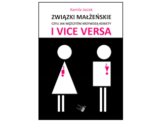 Związki małżeńskie, czyli jak mężczyźni krzywdzą kobiety i vice versa